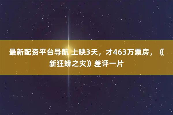 最新配资平台导航 上映3天，才463万票房，《新狂蟒之灾》差评一片